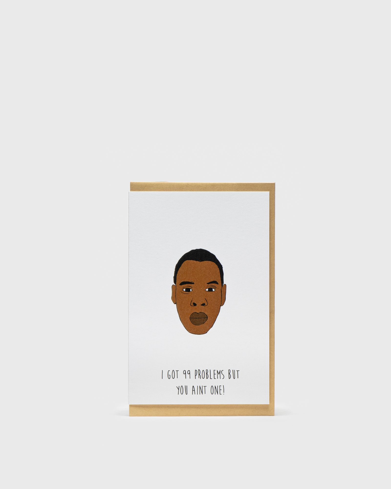 I got 99 problems but you ain't one