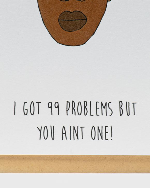 I got 99 problems but you ain't one